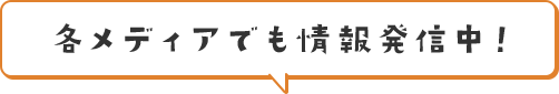 各メディアでも情報発信中