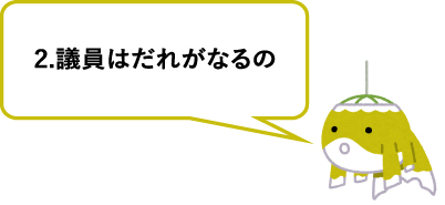 2.議員はだれがなるの